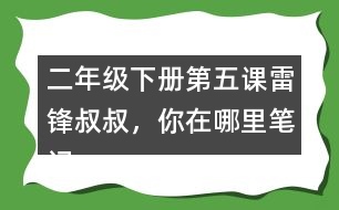 二年級(jí)下冊(cè)第五課雷鋒叔叔，你在哪里筆記知識(shí)點(diǎn)