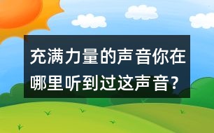 充滿力量的聲音你在哪里聽到過這聲音？