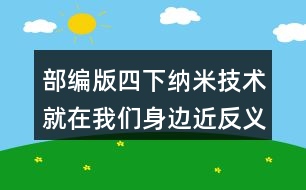 部編版四下納米技術(shù)就在我們身邊近反義詞及多音字