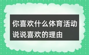 你喜歡什么體育活動(dòng),說(shuō)說(shuō)喜歡的理由