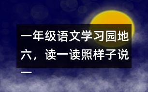 一年級語文學(xué)習(xí)園地六，讀一讀照樣子說一說