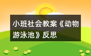 小班社會(huì)教案《動(dòng)物游泳池》反思