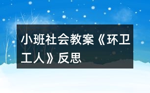 小班社會(huì)教案《環(huán)衛(wèi)工人》反思