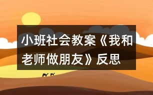 小班社會教案《我和老師做朋友》反思