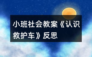 小班社會教案《認(rèn)識救護車》反思