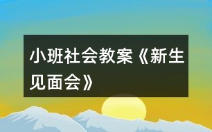 小班社會(huì)教案《新生見面會(huì)》