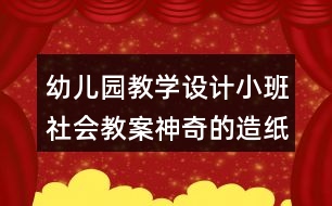 幼兒園教學(xué)設(shè)計小班社會教案神奇的造紙術(shù)反思