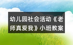 幼兒園社會活動《老師真愛我》小班教案反思