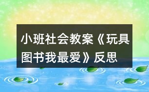 小班社會(huì)教案《玩具、圖書我最愛》反思