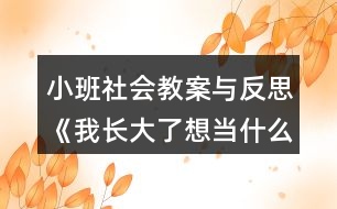 小班社會(huì)教案與反思《我長大了想當(dāng)什么？》