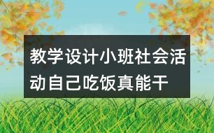 教學(xué)設(shè)計(jì)小班社會活動自己吃飯真能干