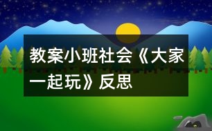 教案小班社會《大家一起玩》反思