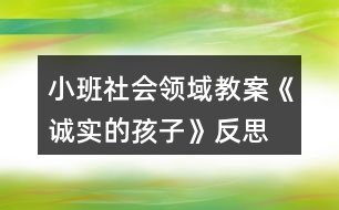 小班社會(huì)領(lǐng)域教案《誠(chéng)實(shí)的孩子》反思