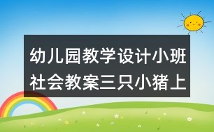 幼兒園教學(xué)設(shè)計(jì)小班社會(huì)教案三只小豬上幼兒園反思