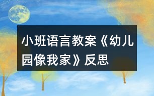 小班語言教案《幼兒園像我家》反思