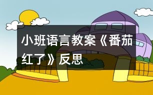 小班語言教案《番茄紅了》反思