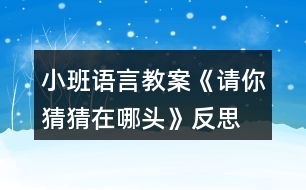 小班語言教案《請你猜猜在哪頭》反思