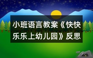 小班語言教案《快快樂樂上幼兒園》反思