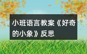 小班語(yǔ)言教案《好奇的小象》反思