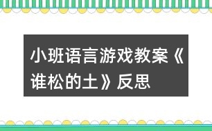 小班語言游戲教案《誰松的土》反思