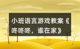 小班語言游戲教案《咚咚咚，誰在家》