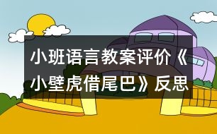 小班語言教案評(píng)價(jià)《小壁虎借尾巴》反思