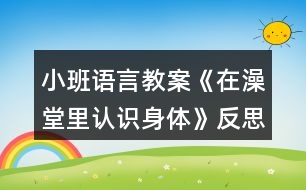 小班語(yǔ)言教案《在澡堂里認(rèn)識(shí)身體》反思