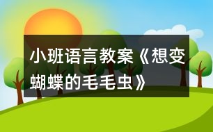 小班語(yǔ)言教案《想變蝴蝶的毛毛蟲》