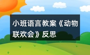 小班語(yǔ)言教案《動(dòng)物聯(lián)歡會(huì)》反思