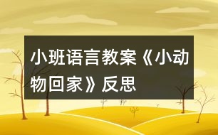 小班語(yǔ)言教案《小動(dòng)物回家》反思