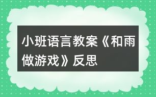 小班語(yǔ)言教案《和雨做游戲》反思