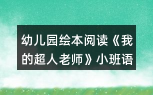 幼兒園繪本閱讀《我的超人老師》小班語(yǔ)言教案