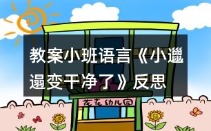 教案小班語(yǔ)言《小邋遢變干凈了》反思