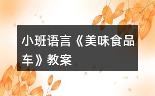 小班語(yǔ)言《美味食品車》教案