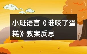 小班語(yǔ)言《誰(shuí)咬了蛋糕》教案反思