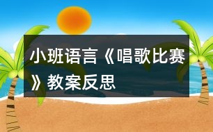 小班語(yǔ)言《唱歌比賽》教案反思