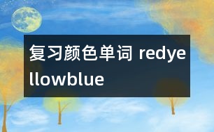 復(fù)習(xí)顏色單詞—— red、yellow、blue