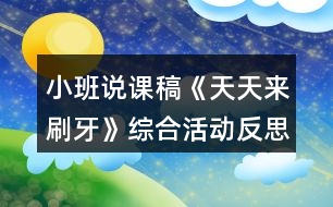 小班說(shuō)課稿《天天來(lái)刷牙》綜合活動(dòng)反思