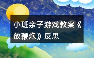 小班親子游戲教案《放鞭炮》反思