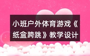 小班戶外體育游戲《紙盒跨跳》教學(xué)設(shè)計(jì)反思