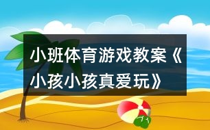 小班體育游戲教案《小孩小孩真愛(ài)玩》