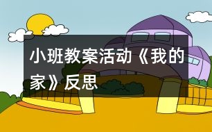 小班教案活動(dòng)《我的家》反思