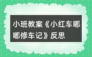 小班教案《小紅車嘟嘟修車記》反思