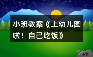 小班教案《上幼兒園啦！自己吃飯》