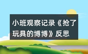 小班觀察記錄《搶了玩具的博博》反思