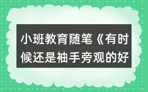 小班教育隨筆《有時(shí)候還是袖手旁觀的好》