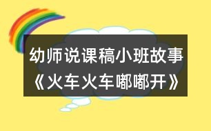 幼師說(shuō)課稿小班故事《火車火車嘟嘟開(kāi)》反思