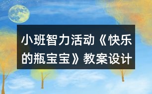 小班智力活動(dòng)《快樂(lè)的瓶寶寶》教案設(shè)計(jì)及活動(dòng)反思