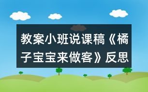 教案小班說課稿《橘子寶寶來做客》反思