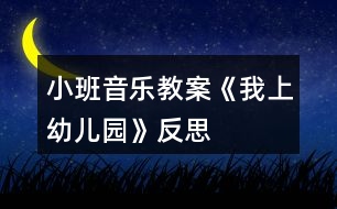 小班音樂教案《我上幼兒園》反思